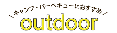 キャンプ・バーベキューにおすすめ！アウトドア特集